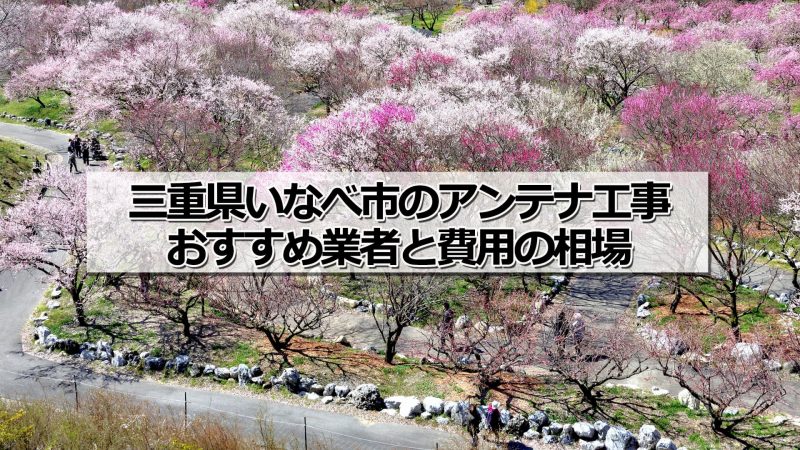 いなべ市でおすすめのアンテナ工事業者5社と取り付け費用・相場