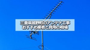 三重郡菰野町でおすすめのアンテナ工事業者5社と取り付け費用・相場