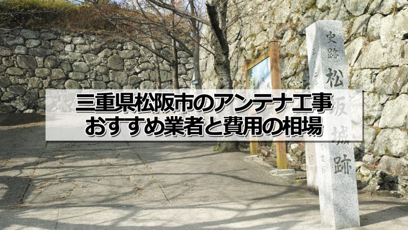 松阪市でおすすめのアンテナ工事業者と取り付け費用・相場