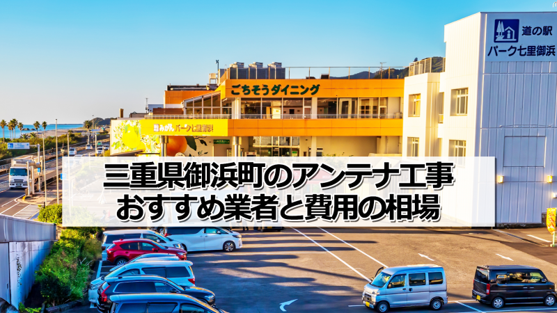 南牟婁郡御浜町でおすすめのアンテナ工事業者と取り付け費用・相場