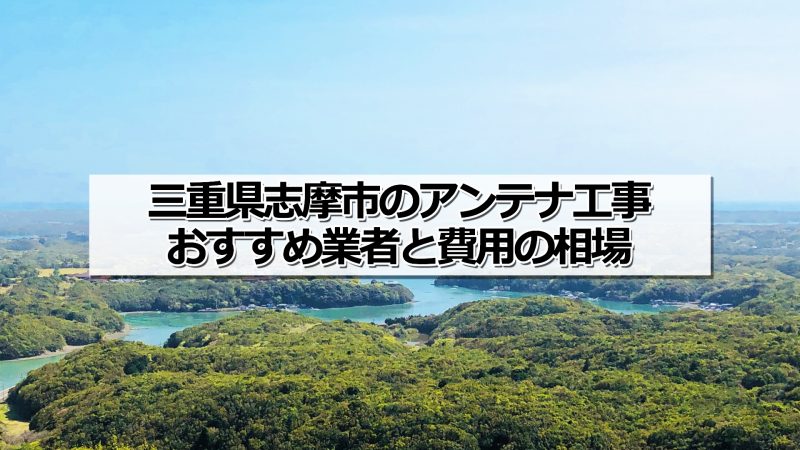 志摩市でおすすめのアンテナ工事業者と取り付け費用・相場