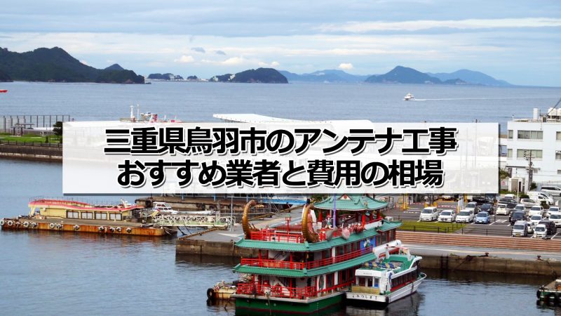 鳥羽市でおすすめのアンテナ工事業者と取り付け費用・相場