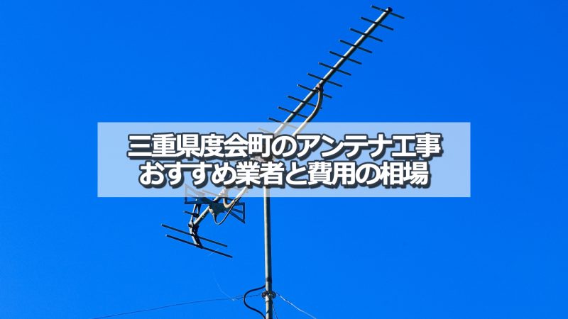 度会郡度会町でおすすめのアンテナ工事業者と取り付け費用・相場