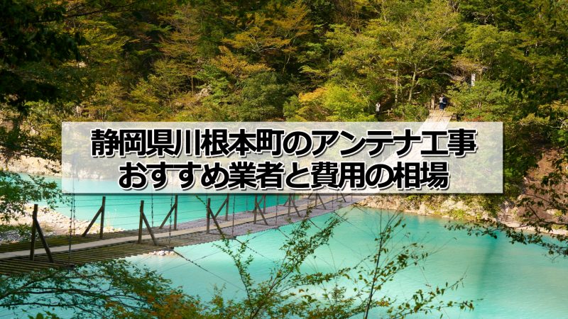 榛原郡川根本町でおすすめのアンテナ工事業者6社と取り付け費用・相場