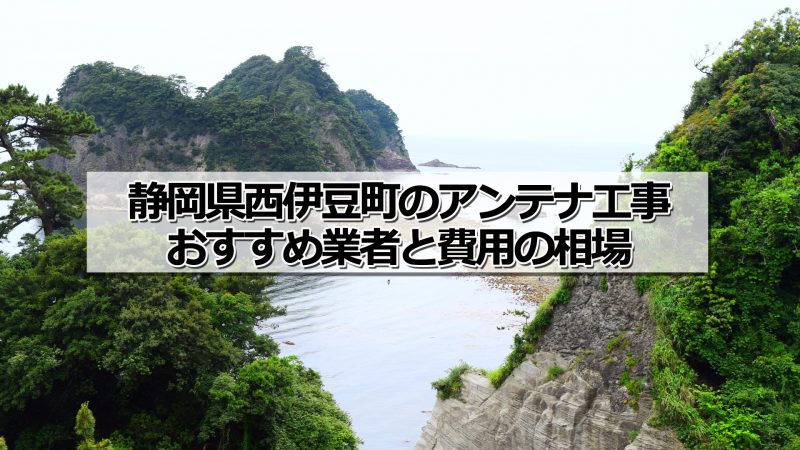 賀茂郡西伊豆町でおすすめのアンテナ工事業者と取り付け費用・相場