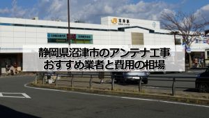 沼津市でおすすめのアンテナ工事業者5社と取り付け費用・相場