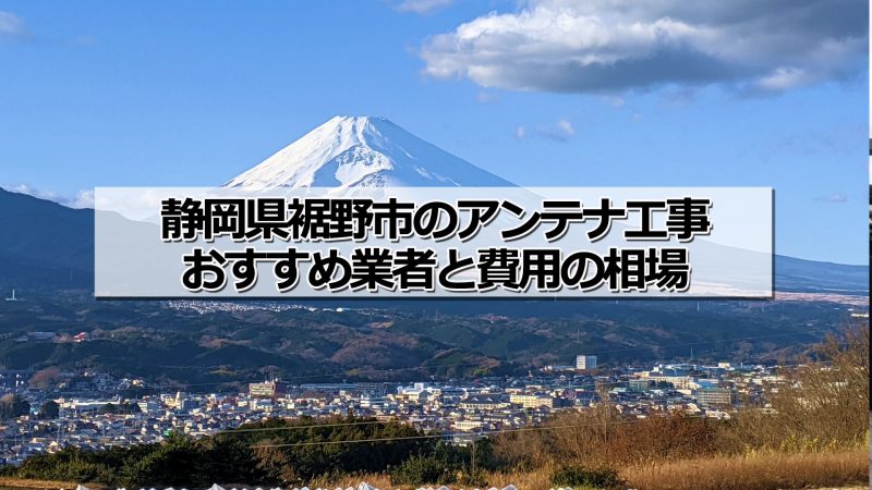 裾野市でおすすめのアンテナ工事業者5社と取り付け費用・相場