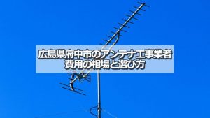 広島県府中市でアンテナ工事をするなら要確認！取り付け費用の相場とおすすめ業者