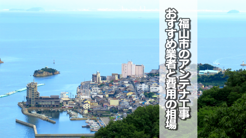 福山市でアンテナ工事をするなら要確認！取り付け費用の相場とおすすめ業者