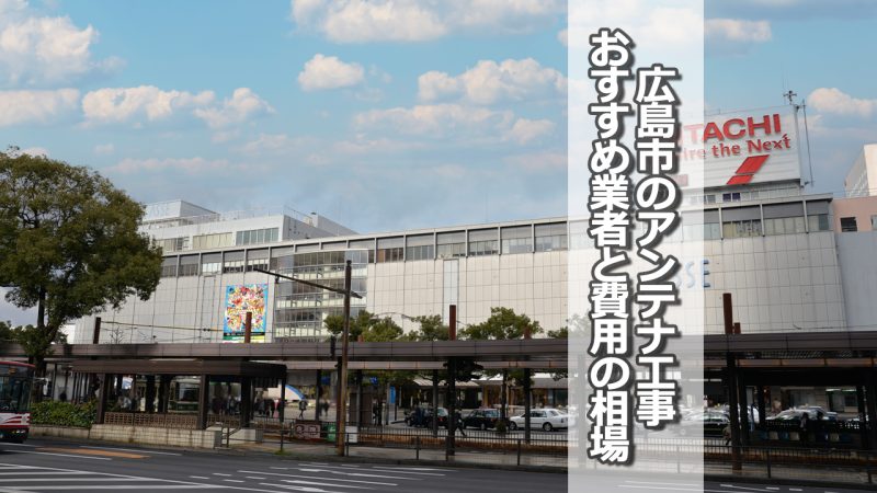 広島市でおすすめのアンテナ工事業者と取り付け費用・相場