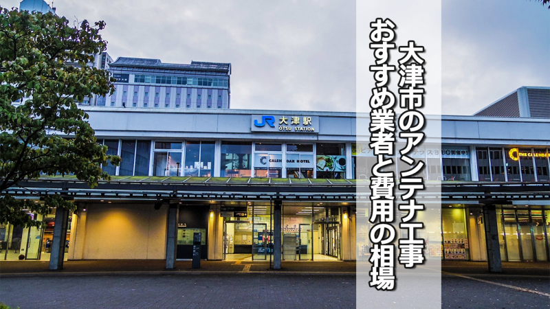 大津市のアンテナ工事の費用の相場と比較・おすすめの業者