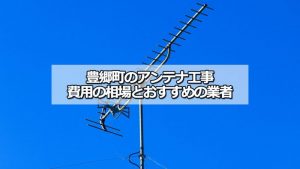 犬上郡豊郷町のアンテナ工事の費用の相場と比較・おすすめの業者