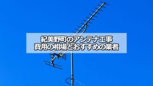 海草郡紀美野町のテレビアンテナ工事の費用の相場と比較・おすすめの業者