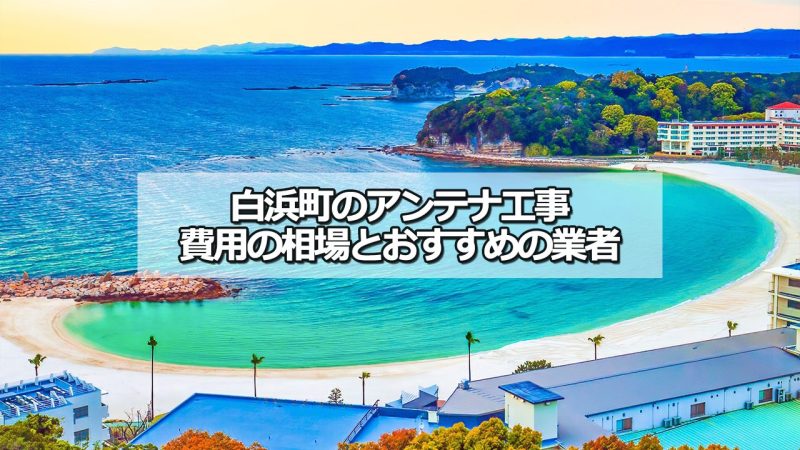 西牟婁郡白浜町のテレビアンテナ工事の費用の相場と比較・おすすめの業者