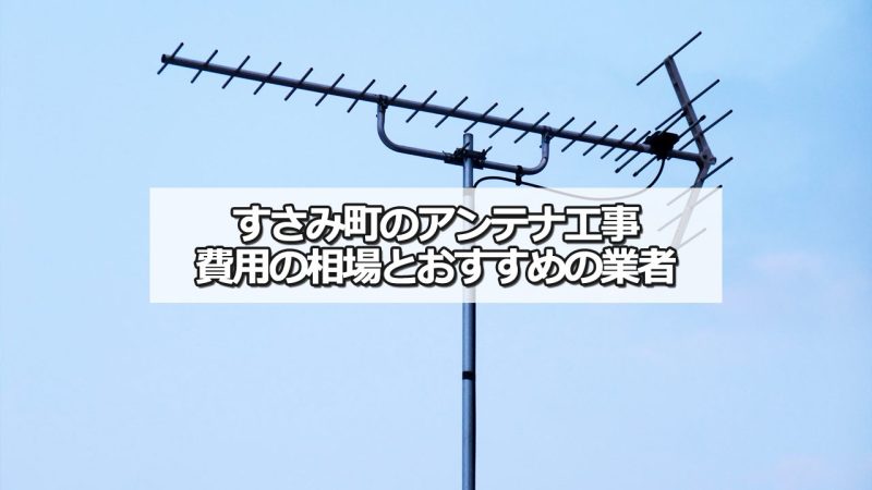 西牟婁郡すさみ町のテレビアンテナ工事の費用の相場と比較・おすすめの業者