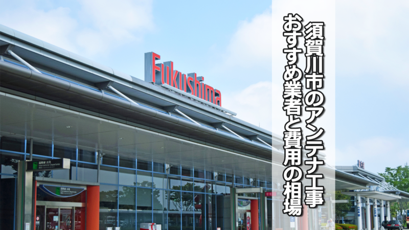 須賀川市のテレビアンテナ工事の費用の相場と比較・おすすめの業者