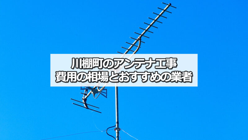 東彼杵郡川棚町のテレビアンテナ工事の費用の相場とおすすめ業者