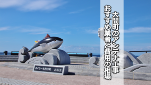 下北郡大間町でおすすめのテレビアンテナ工事業者と費用の相場