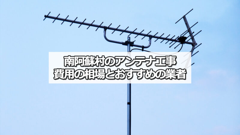 阿蘇郡南阿蘇村のテレビアンテナ工事　おすすめ業者と費用・相場