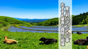阿蘇郡産山村のテレビアンテナ工事 おすすめ業者と費用・相場