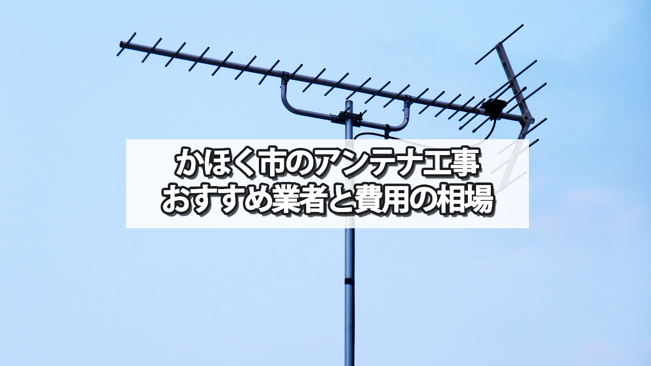 かほく市でおすすめのテレビアンテナ工事業者と費用の相場