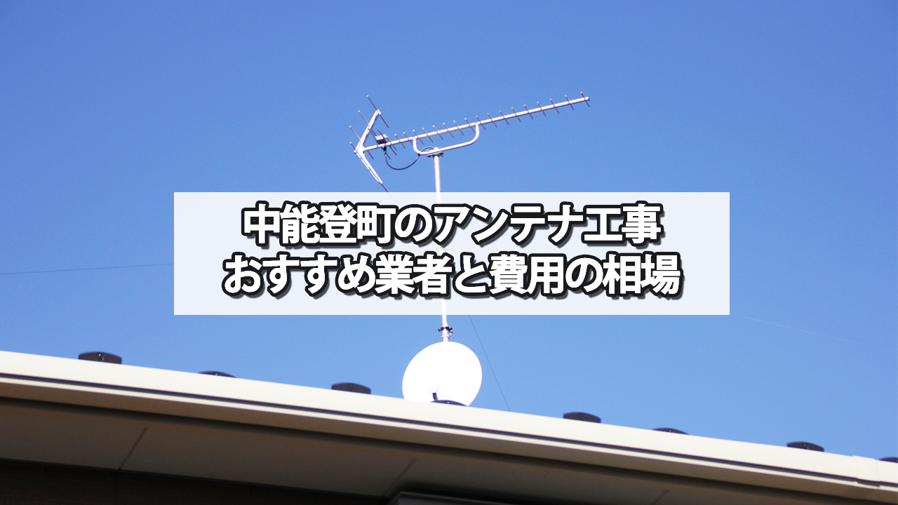 鹿島郡中能登町でおすすめのテレビアンテナ工事業者と費用の相場