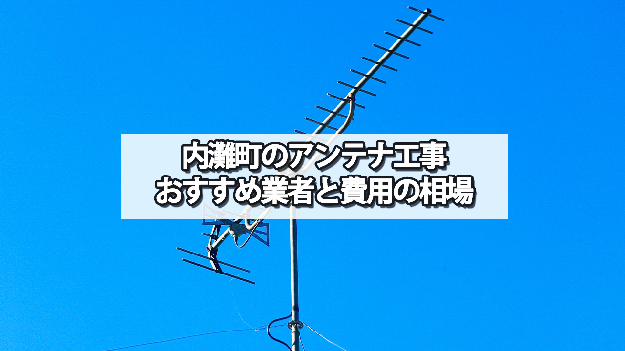 河北郡内灘町でおすすめのテレビアンテナ工事業者と費用の相場