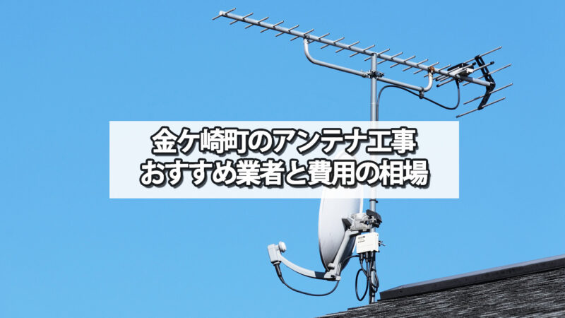 胆沢郡金ケ崎町でおすすめのテレビアンテナ工事業者と費用の相場