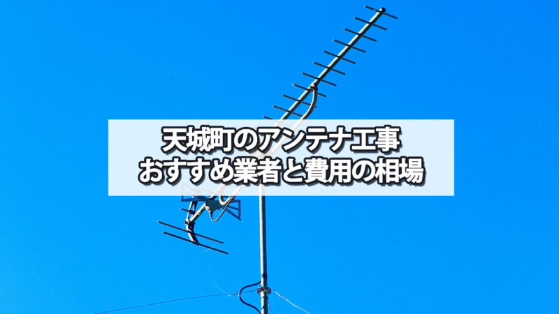 大島郡天城町のテレビアンテナ工事　おすすめ業者と費用・相場