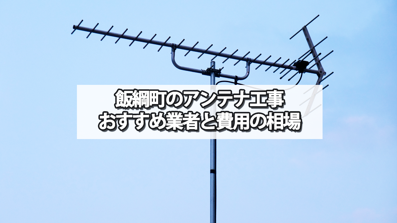 上水内郡飯綱町のテレビアンテナ工事の費用の相場と比較・おすすめの業者