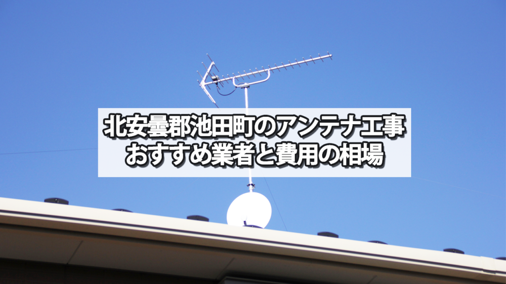 北安曇郡池田町のテレビアンテナ工事の費用の相場と比較・おすすめの業者
