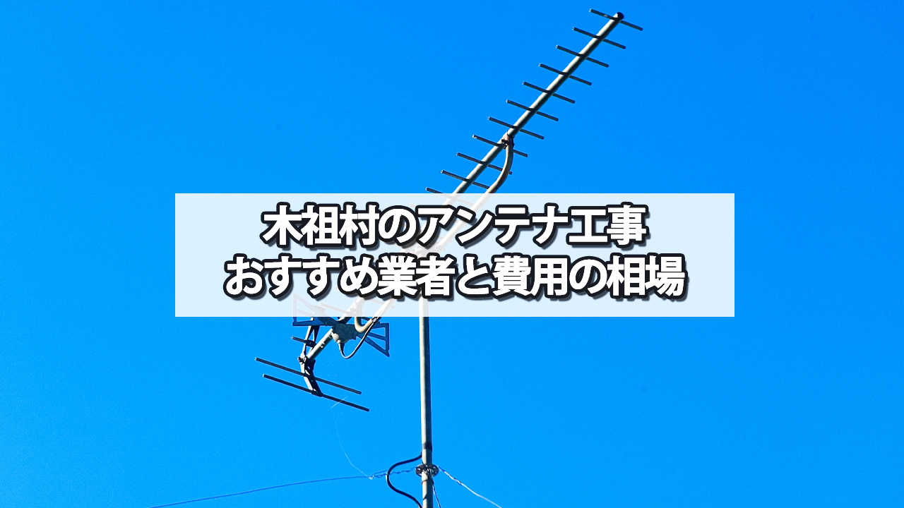 木曽郡木祖村のテレビアンテナ工事の費用の相場と比較・おすすめの業者