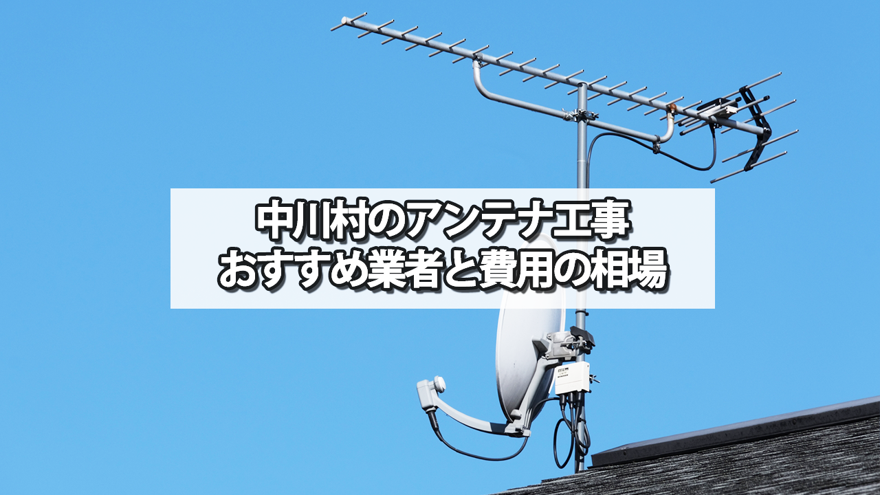 上伊那郡中川村のテレビアンテナ工事の費用の相場と比較・おすすめの業者