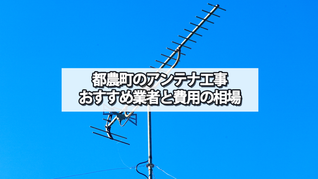 児湯郡都農町のテレビアンテナ工事　おすすめ業者と費用・相場