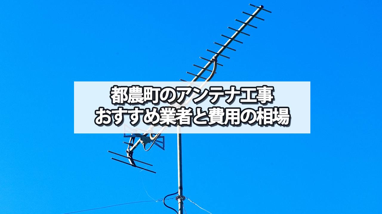 児湯郡都農町のテレビアンテナ工事　おすすめ業者と費用・相場