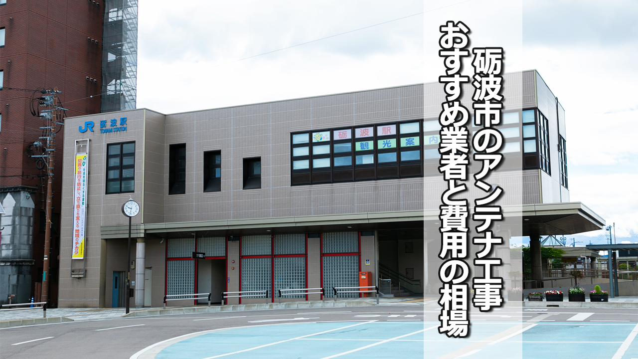 砺波市でおすすめのテレビアンテナ工事業者と費用の相場