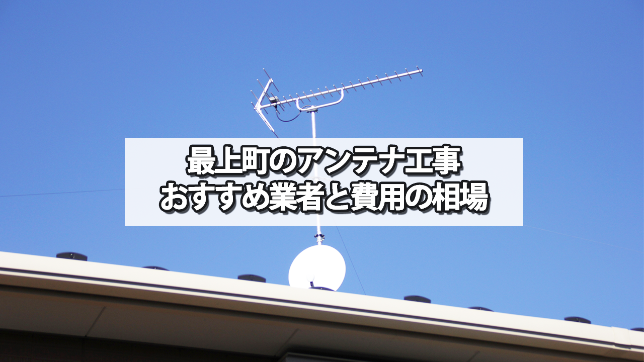 最上町でおすすめのテレビアンテナ工事業者と費用の相場