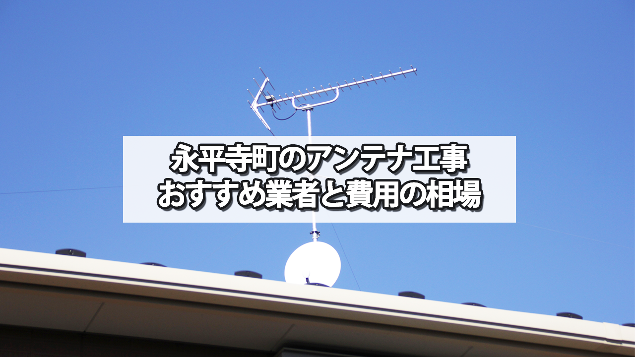 永平寺町でオススメのテレビアンテナ工事業者と費用の相場