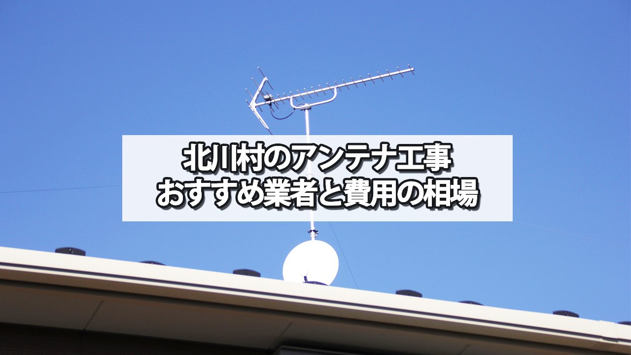 北川村でオススメのテレビアンテナ工事業者と費用の相場